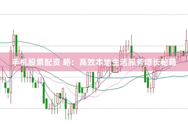 手机股票配资 略：高效本地生活服务增长秘籍