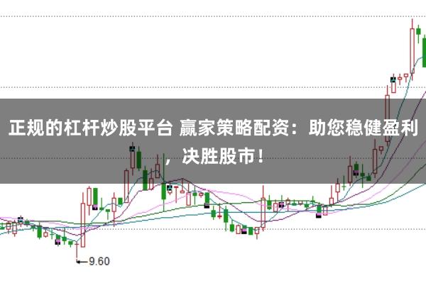 正规的杠杆炒股平台 赢家策略配资：助您稳健盈利，决胜股市！