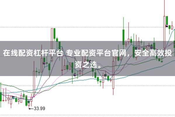 在线配资杠杆平台 专业配资平台官网，安全高效投资之选。