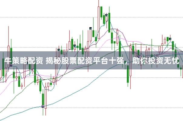 牛策略配资 揭秘股票配资平台十强，助你投资无忧