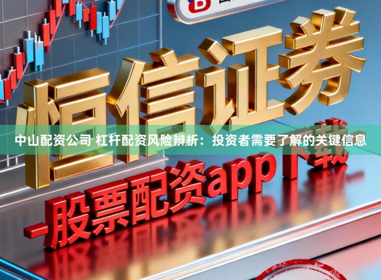 中山配资公司 杠杆配资风险辨析：投资者需要了解的关键信息