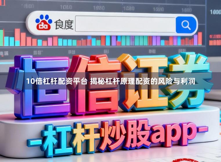 10倍杠杆配资平台 揭秘杠杆原理配资的风险与利润