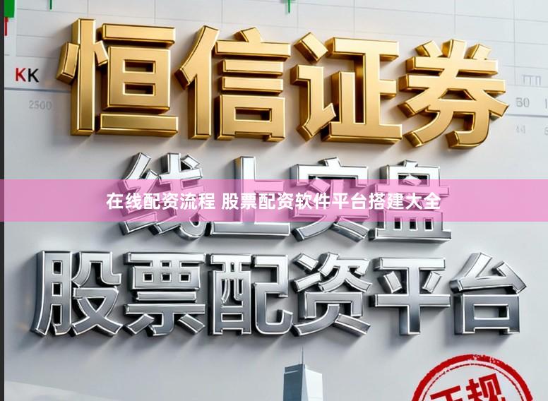在线配资流程 股票配资软件平台搭建大全