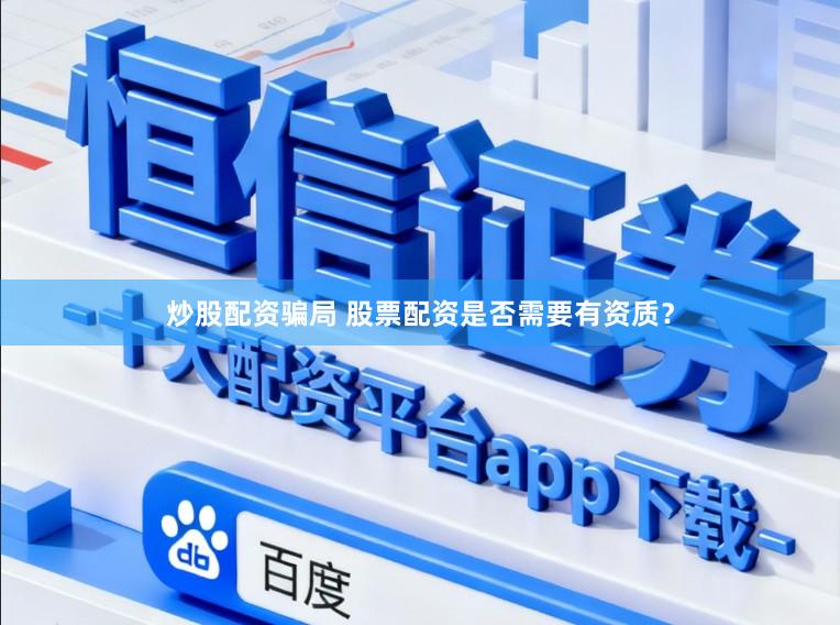 炒股配资骗局 股票配资是否需要有资质？