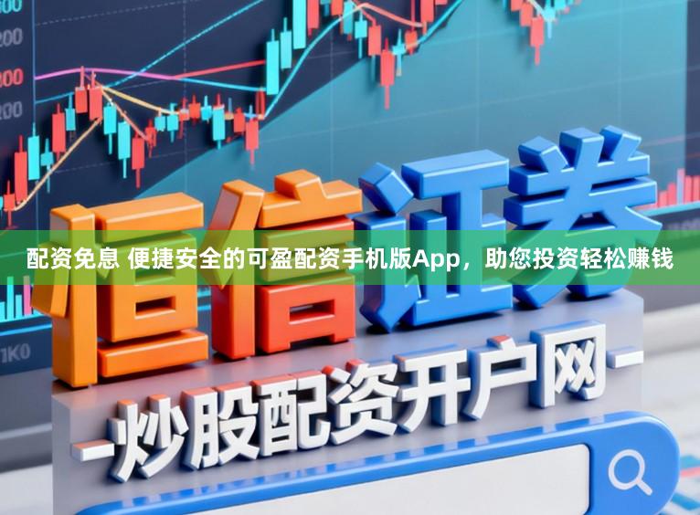 配资免息 便捷安全的可盈配资手机版App，助您投资轻松赚钱