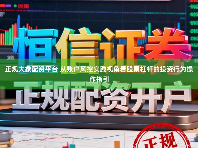 正规大象配资平台 从账户风控实践视角看股票杠杆的投资行为操作指引