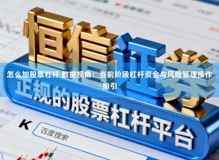 怎么加股票杠杆 数据视角：当前阶段杠杆资金与风险管理操作指引