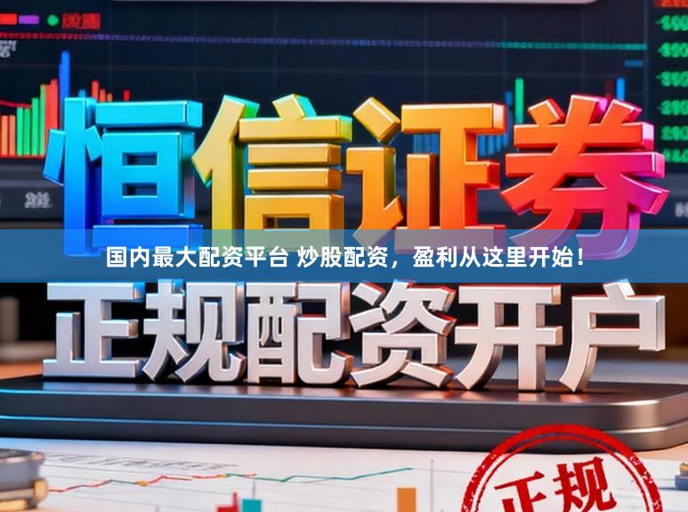 国内最大配资平台 炒股配资，盈利从这里开始！