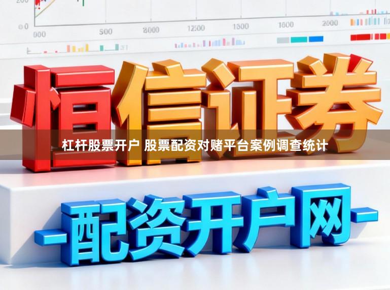 杠杆股票开户 股票配资对赌平台案例调查统计