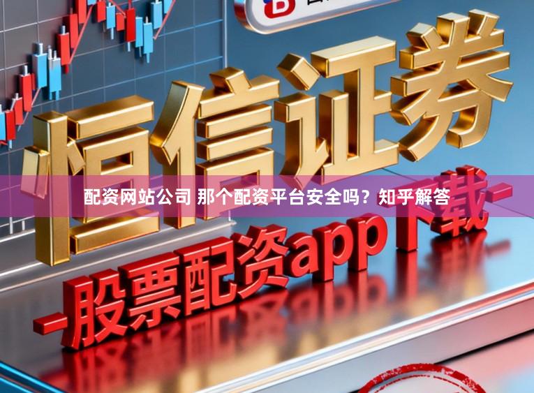 配资网站公司 那个配资平台安全吗？知乎解答