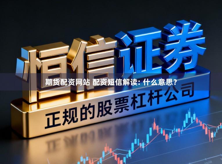 期货配资网站 配资短信解读: 什么意思？