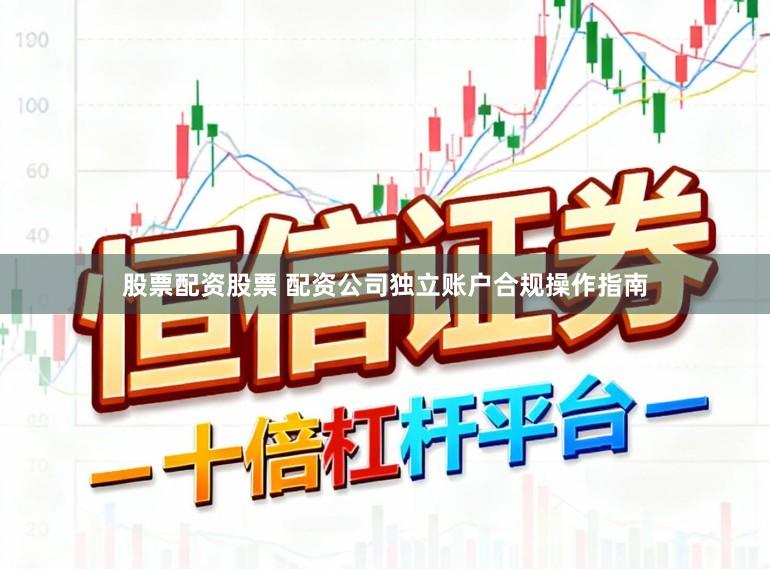 股票配资股票 配资公司独立账户合规操作指南