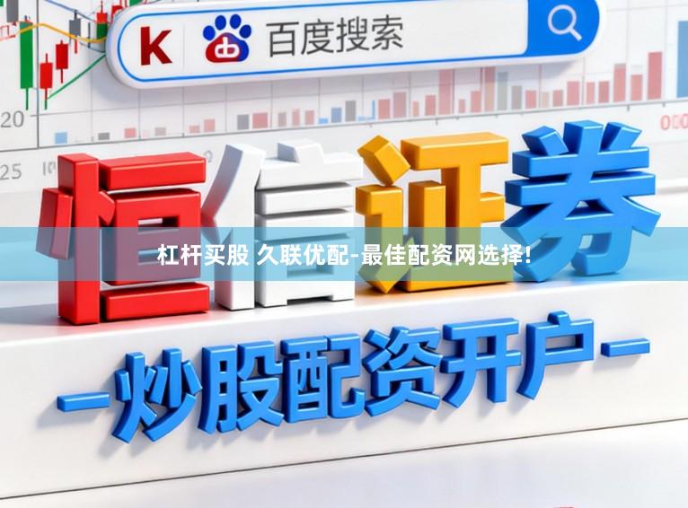 杠杆买股 久联优配-最佳配资网选择!