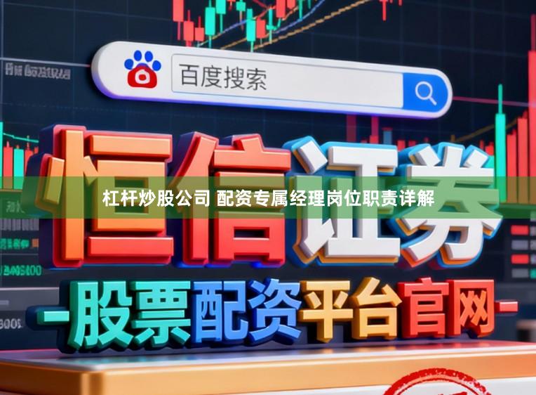 杠杆炒股公司 配资专属经理岗位职责详解